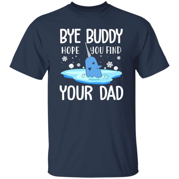 Narwhal Christmas Bye Buddy Hope You Find Your Dad Shirt