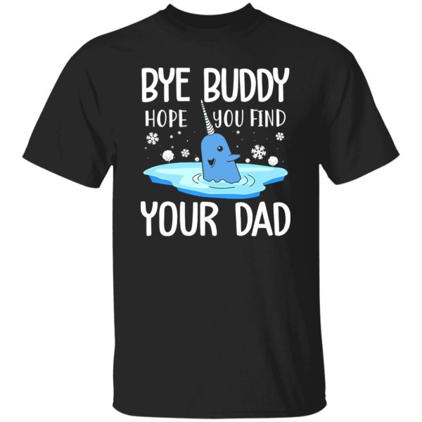 Narwhal Christmas Bye Buddy Hope You Find Your Dad Shirt