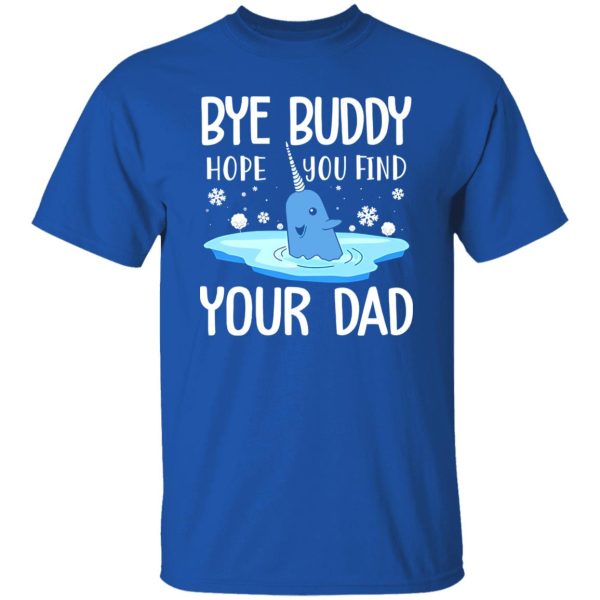 Narwhal Christmas Bye Buddy Hope You Find Your Dad Shirt