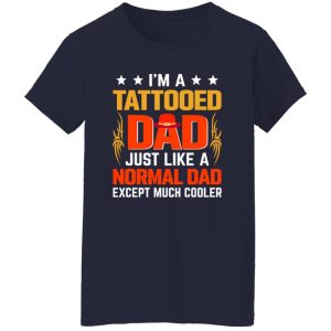 I’m A Tattooed Dad Just Like A Normal Dad Except Much Cooler Shirt