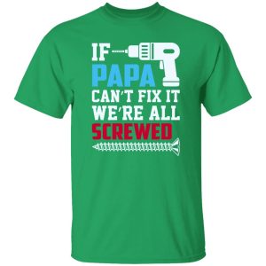 If Papa Can’t Fix It We’re All Screwed Father’s Day Shirt