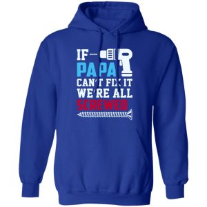 If Papa Can’t Fix It We’re All Screwed Father’s Day Shirt