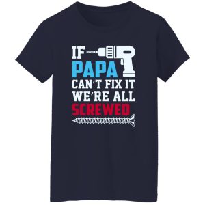 If Papa Can’t Fix It We’re All Screwed Father’s Day Shirt