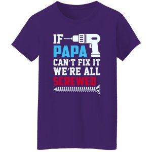 If Papa Can’t Fix It We’re All Screwed Father’s Day Shirt