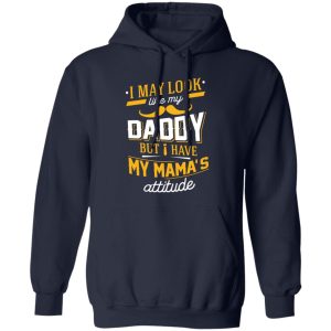 I May Look Like My Daddy But I Have My Mama’s Attitude Shirt