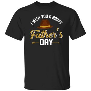 I Wish You A Happy Father’s Day Shirt