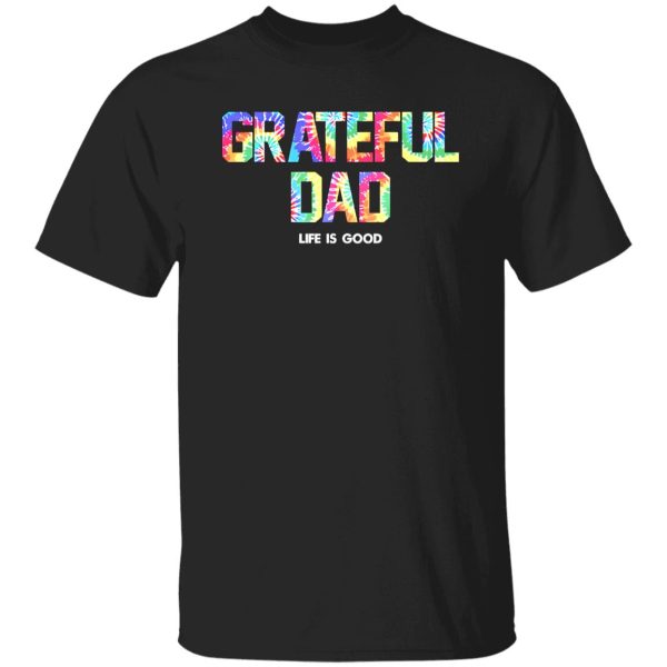 Grateful Dad Life Is Good Shirt