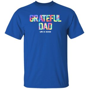 Grateful Dad Life Is Good Shirt