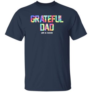 Grateful Dad Life Is Good Shirt