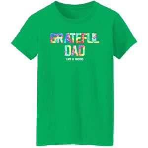 Grateful Dad Life Is Good Shirt