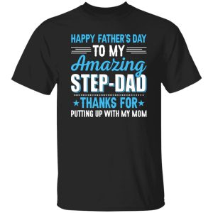 Happy Father’s Day To My Amazing Step-Dad Thanks For Putting Up With My Mom Shirt