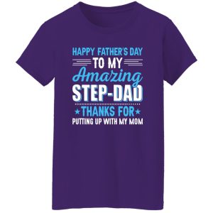 Happy Father’s Day To My Amazing Step-Dad Thanks For Putting Up With My Mom Shirt