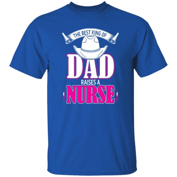 The Best King Of Dad Raises A Nurse Father’s Day Shirt