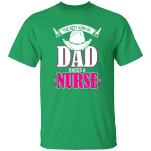 The Best King Of Dad Raises A Nurse Father’s Day Shirt