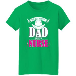 The Best King Of Dad Raises A Nurse Father’s Day Shirt