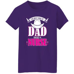 The Best King Of Dad Raises A Nurse Father’s Day Shirt