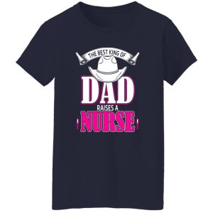 The Best King Of Dad Raises A Nurse Father’s Day Shirt