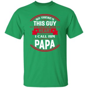 So There’s This Guy Who Kinda Of Stole Heart I Call Him Papa Shirt