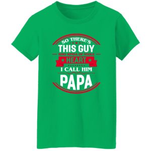 So There’s This Guy Who Kinda Of Stole Heart I Call Him Papa Shirt