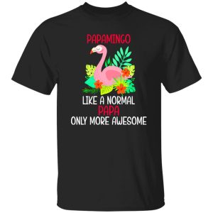 Papamingo Like A Normal Papa Only More Awesome Flamingo Father’s Day Shirt