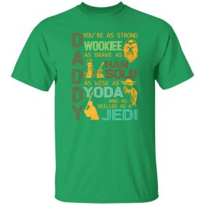 Daddy You’re As Strong Wookie As Brave As Han Solo As Wise As Yoda And As Skilled As A Jedi Shirt