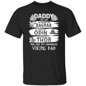 Daddy You Are As Brave As Ragnar As Wise As Odin As Strong As Thor You Are My Favorite Viking Dad Shirt