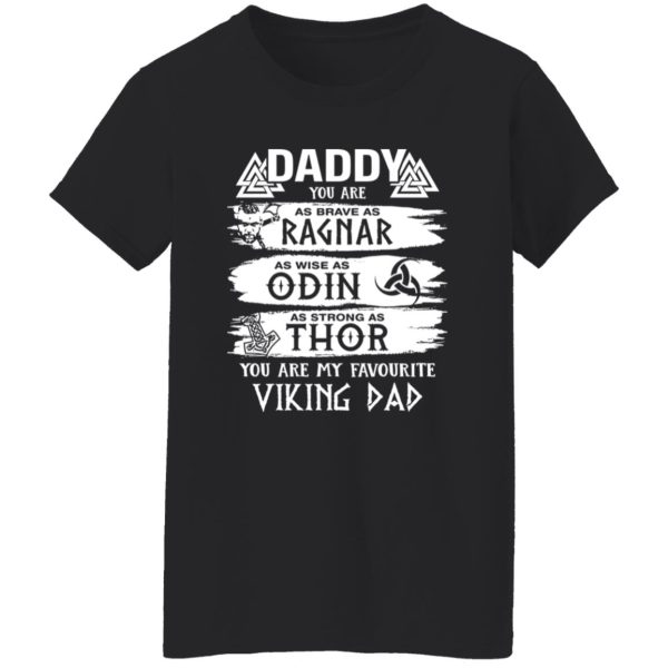 Daddy You Are As Brave As Ragnar As Wise As Odin As Strong As Thor You Are My Favorite Viking Dad Shirt