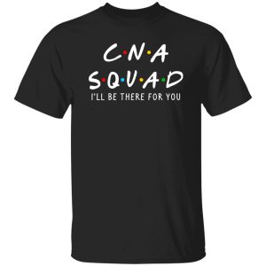 CNA Squad I’ll Be There For You Shirt