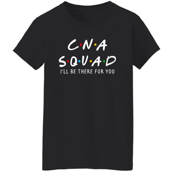 CNA Squad I’ll Be There For You Shirt