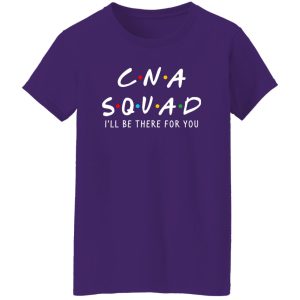 CNA Squad I’ll Be There For You Shirt