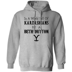 In A World Full Of Kardashians Be A Beth Dutton Shirt