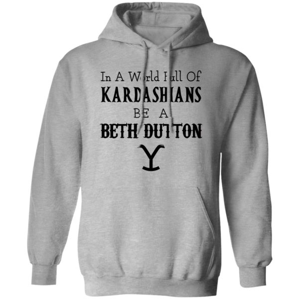 In A World Full Of Kardashians Be A Beth Dutton Shirt