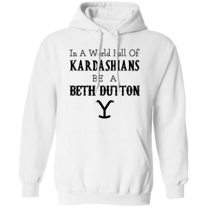 In A World Full Of Kardashians Be A Beth Dutton Shirt