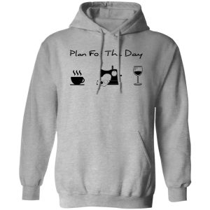 Plan For The Day Coffee Sewing And Wine Shirt