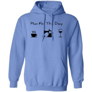 Plan For The Day Coffee Sewing And Wine Shirt