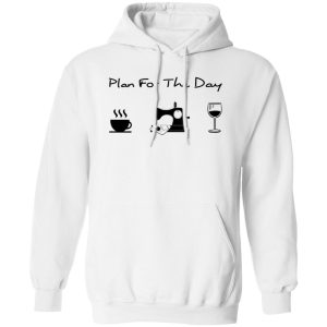 Plan For The Day Coffee Sewing And Wine Shirt