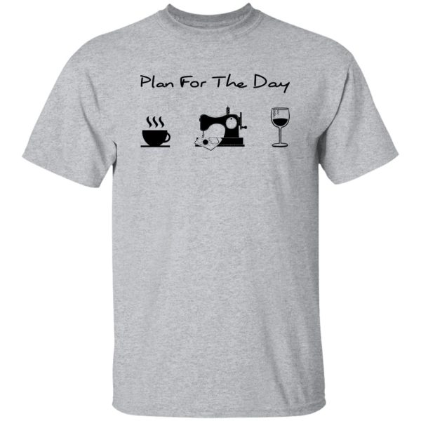 Plan For The Day Coffee Sewing And Wine Shirt