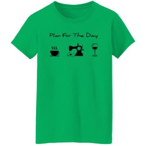 Plan For The Day Coffee Sewing And Wine Shirt