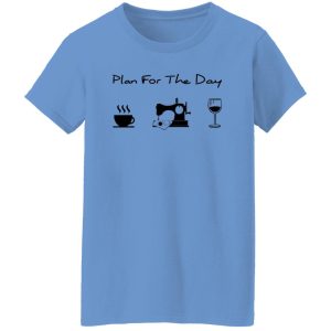 Plan For The Day Coffee Sewing And Wine Shirt