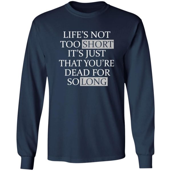 Life’s Not Too Short It’s Just That You’re Dead For So Long No Fear Shirt