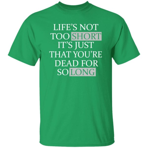 Life’s Not Too Short It’s Just That You’re Dead For So Long No Fear Shirt