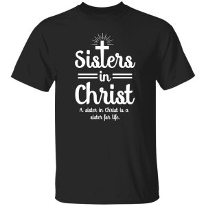 Sisters In Christ A Sister In Christ Is A Sister For Life Shirt