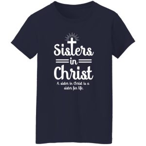 Sisters In Christ A Sister In Christ Is A Sister For Life Shirt