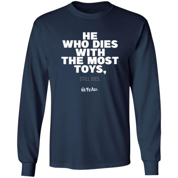 He Whoe Dies With The Most Toys Still Dies No Fear Shirt