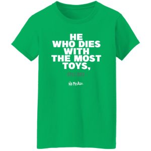 He Whoe Dies With The Most Toys Still Dies No Fear Shirt