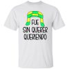 Fue Sin Querer Queriendo Shirt