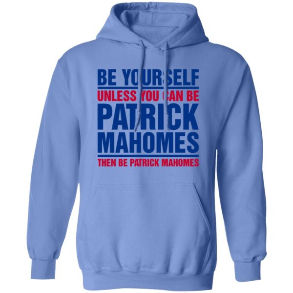 Be Yourself Unless You Can Be Patrick Mahomes Then Be Patrick Mahomes Shirt