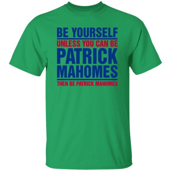 Be Yourself Unless You Can Be Patrick Mahomes Then Be Patrick Mahomes Shirt