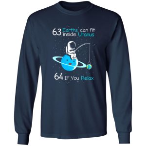 63 Earths Can Fit Inside Uranus 64 If You Relax Shirt