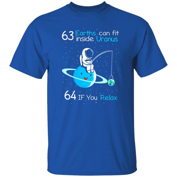 63 Earths Can Fit Inside Uranus 64 If You Relax Shirt